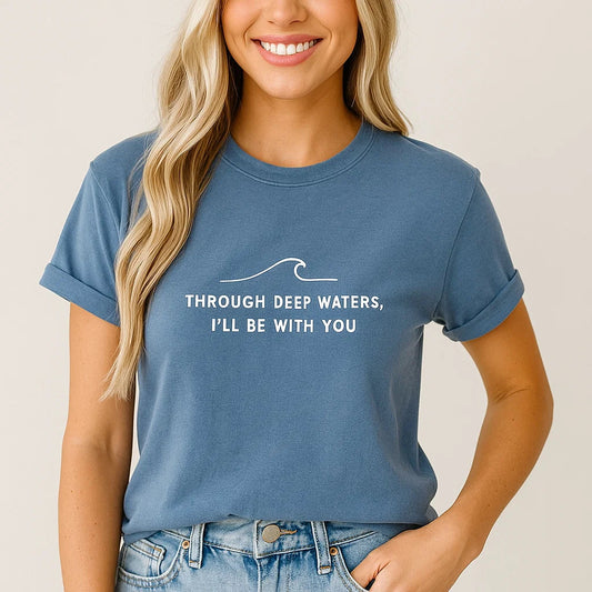 Through Deep Waters I'll Be With You Tee