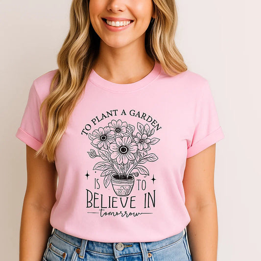 To Plant a Garden Believe In Tomorrow Tee