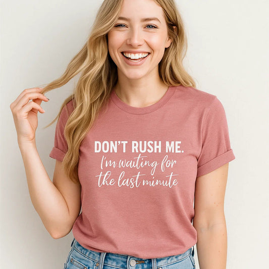 Don't Rush Me T-Shirt, Last Minute Humor Tee
