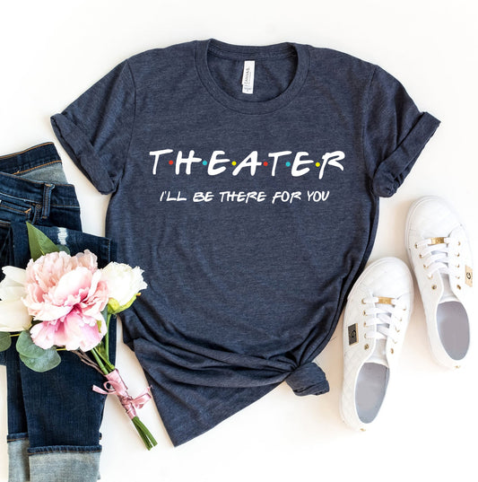Theater I'll Be There For You T-shirt