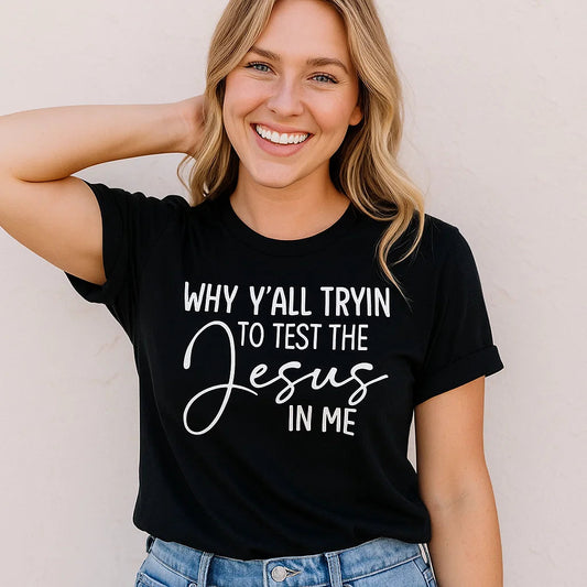 Why Y'all Tryin to Test the Jesus in Me T-Shirt